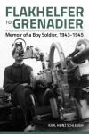 Flakhelfer to Grenadier - Memoir of a Boy Soldier 1943-1945