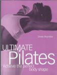 Ultimate Pilates; Achieve the perfect Body Shape / Dreas Reyneke