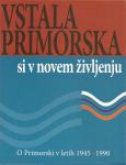 Vstala, Primorska, si v novem življenju : o Primorski v letih 45-90