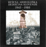 Rešena arheološka dediščina Slovenije : 1945-1980
