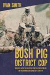 Bush Pig - District Cop: Service with BSAP in Rhodesia 1965-79