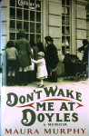 DON'T WAKE ME AT DOYLES; A MEMOIR, Maura Murphy