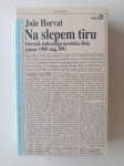 JOŽE HORVAT, NA SLEPEM TIRU, DNEVNIK KULTURNEGA UREDNIKA DELA 1989-91