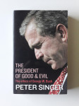 THE PRESIDENT OF GOOD EVIL, GEORGE W.BUSH, PETER SINGER