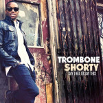 Trombone Shorty – Say That To Say This  (CD)