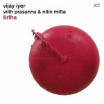 Vijay Iyer With Prasanna & Nitin Mitta – Tirtha