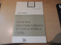 CIRIL KOSMAČ: ČE NE BOŠ SAM STOPIL V SNECO, BO SENCA STOPILA ČEZTE...