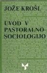 Uvod v pastoralno sociologijo / Jože Krošl