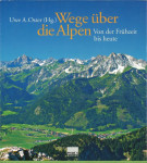 Wege über die Alpen. Von der Frühzeit bis heute by Uwe A Oster