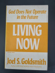 GOLDSMITH, JOEL S. - Living Now. God Does Not Operate in the Future.