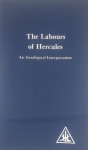 THE LABOURS OF HERCULES; AN ASTROLOGICAL INTERPRETATION, Alice Bailey