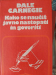 CARNEGIE KAKO SE NAUČIŠ JAVNO NASTOPATI IN GOVORITI