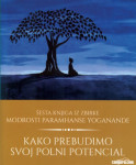Kako prebudimo svoj polni potencial Paramhansa Yogananda