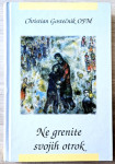 NE GRENITE SVOJIH OTROK Christian Gostečnik OFM