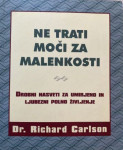 NE TRATI MOČI ZA MALENKOSTI Nasveti za umirjeno življenje, R. Charlson