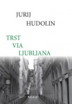 Trst via Ljubljana - Jurij Hudolin