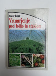 Vrtnarjenje pod folijo in steklom - Viktor Bajec