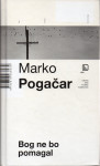 Bog ne bo pomagal / Marko Pogačar
