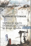 Težko je najti dobrega človeka in druge zgodbe / Flannery O'Connor