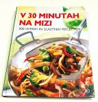V 30 MINUTAH NA MIZI, 30 HITRIH IN SLASTNIH RECEPTOV - KOT NOVA