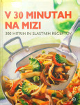 V 30 MINUTAH NA MIZI; 300 HITRIH IN SLASTNIH RECEPTOV