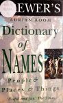 BREWER'S DICTIONARY OF NAMES: PEOPLE AND PLACES AND THINGS Adrian Room