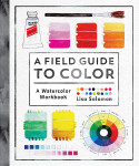 A Field Guide to Color: A Watercolor Workbook (Lisa Solomon )