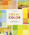 Local Color: Seeing Place Through Watercolor (Mimi Robinson)