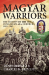 Magyar Warriors Vol.1-The History of the Royal Hungarian Armed Forces