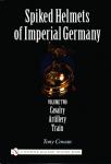 Spiked Helmets of Imperial Germany: Volume II - Cavalry • Artillery...