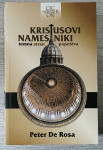 KRISTUSOVI NAMESTNIKI : TEMNA STRAN PAPEŠTVA Peter De Rosa
