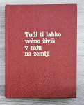 TUDI TI LAHKO VEČNO ŽIVIŠ V RAJU NA ZEMLJI