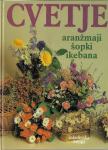 Cvetje : aranžmaji, šopki, ikebana / [uredila Irena Trenc-Frelih ; pre
