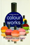 COLOUR WORKS; ZDRAVILNA MOČ BARV, Philippa Merivale