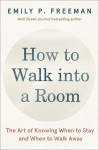 How to Walk into a Room: The Art of Knowing When to Stay and When to W