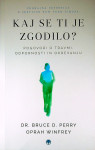 KAJ SE TI JE ZGODILO?; POGOVORI O TRAVMI, ODPORNOSTI IN OKREVANJU, Dr.