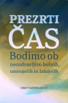 PREZRTI ČAS; BODIMO OB NEOZDRAVLJIVO BOLNIH, UMIRAJOČIH IN ŽALUJOČIH,