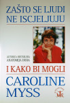 ZAŠTO SE LJUDI NE ISCJELJUJU I KAKO BI MOGLI, Caroline Myss, hrv