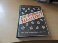 NE BOJMO SE RUŠČINE! A. V ISAČENKO ZALOŽBA MODRA PTICA 1939