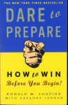 Dare to Prepare: How to Win Before You Begin by Ronald M. Shapiro
