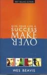 Give Your Life a Success Make Over  / Wes Beavis
