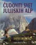 Čudoviti svet Julijskih Alp. Vodnik / Ingrid Pilz
