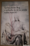 LE KAJ POČNE BOG V NEBESIH, KO JE NA ZEMLJI TOLIKO TRPEČIH?