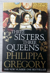 THREE SISTERS, THREE QUEENS Philippa Gregory