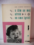 ZDRAVJE - priročnik ■S čim se moj otrok ne sme igrati