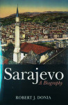 SARAJEVO, A BIOGRAPHY, Robert J. Donia