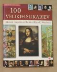 100 VELIKIH SLIKARJEV : LIKOVNI MOJSTRI OD BOTTICELLIJA DO WARHOLA