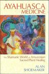 Ayahuasca Medicine: The Shamanic World of Amazonian Alan Shoemaker