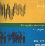 25 let Pedagoške akademije v Ljubljani : 1947-1972