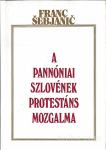 A pannóniai szlovének protestáns mozgalma / Franc Šebjanič